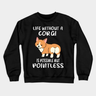 Life Without A Corgi Is Possible But Pointless (146) Crewneck Sweatshirt